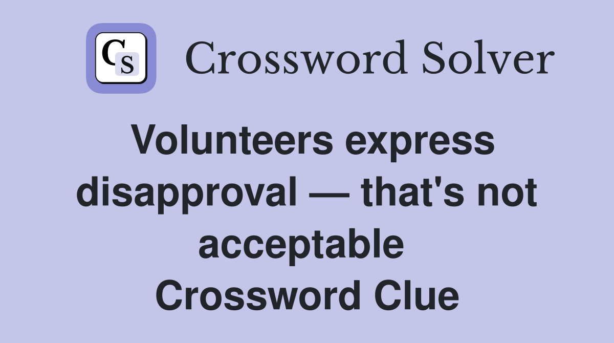 Volunteers express disapproval — that's not acceptable  Crossword Clue
