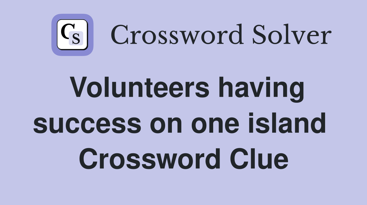 Volunteers having success on one island  Crossword Clue