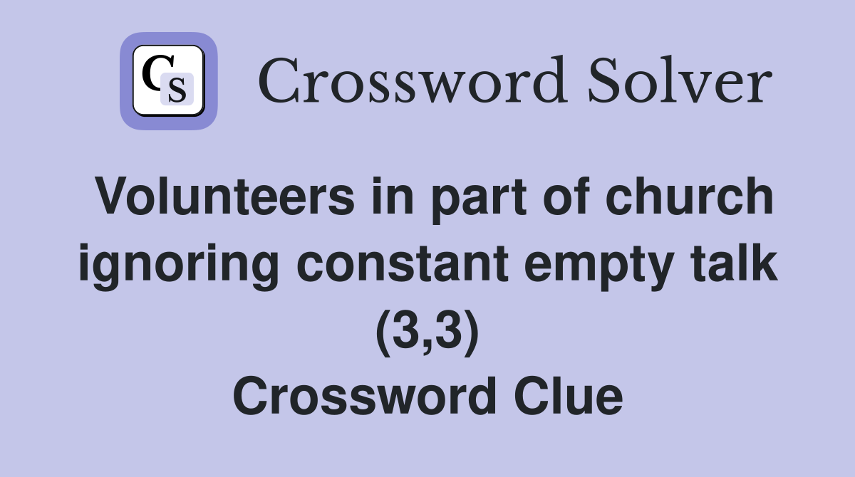 Volunteers in part of church ignoring constant empty talk (3,3) Crossword Clue