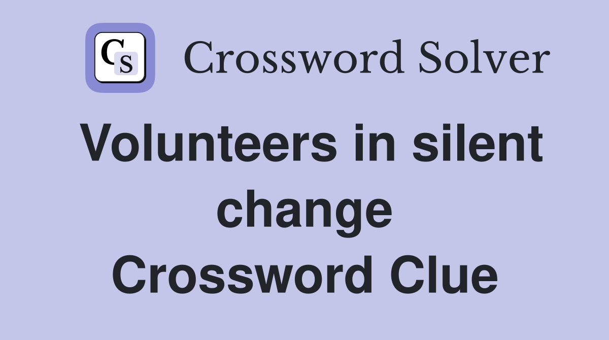 Volunteers in silent change Crossword Clue