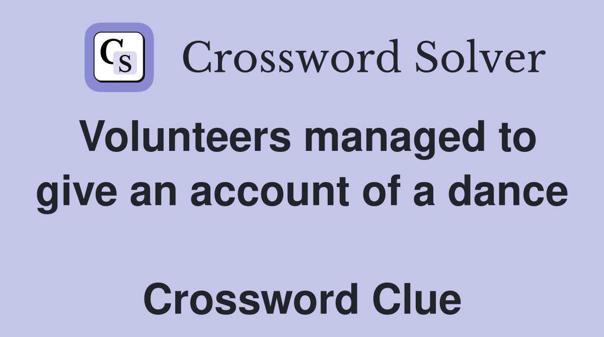Volunteers managed to give an account of a dance  Crossword Clue