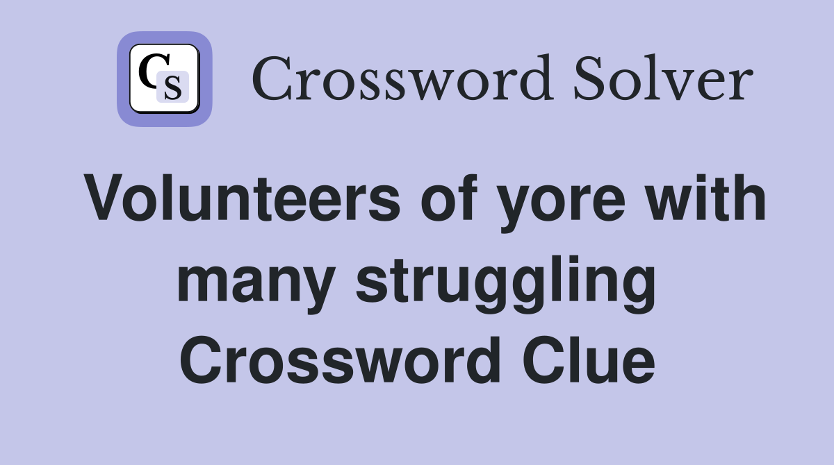 Volunteers of yore with many struggling Crossword Clue