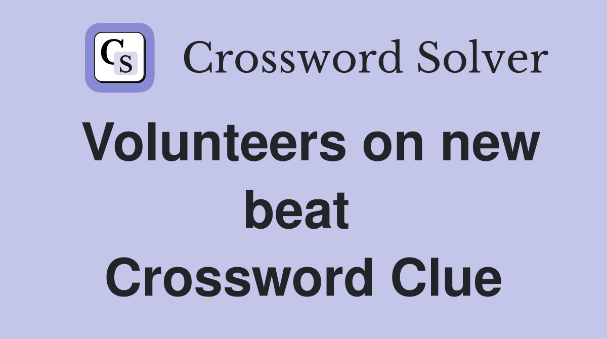 Volunteers on new beat  Crossword Clue