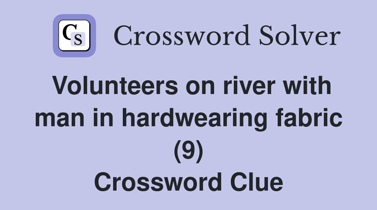 Volunteers on river with man in hardwearing fabric (9) Crossword Clue