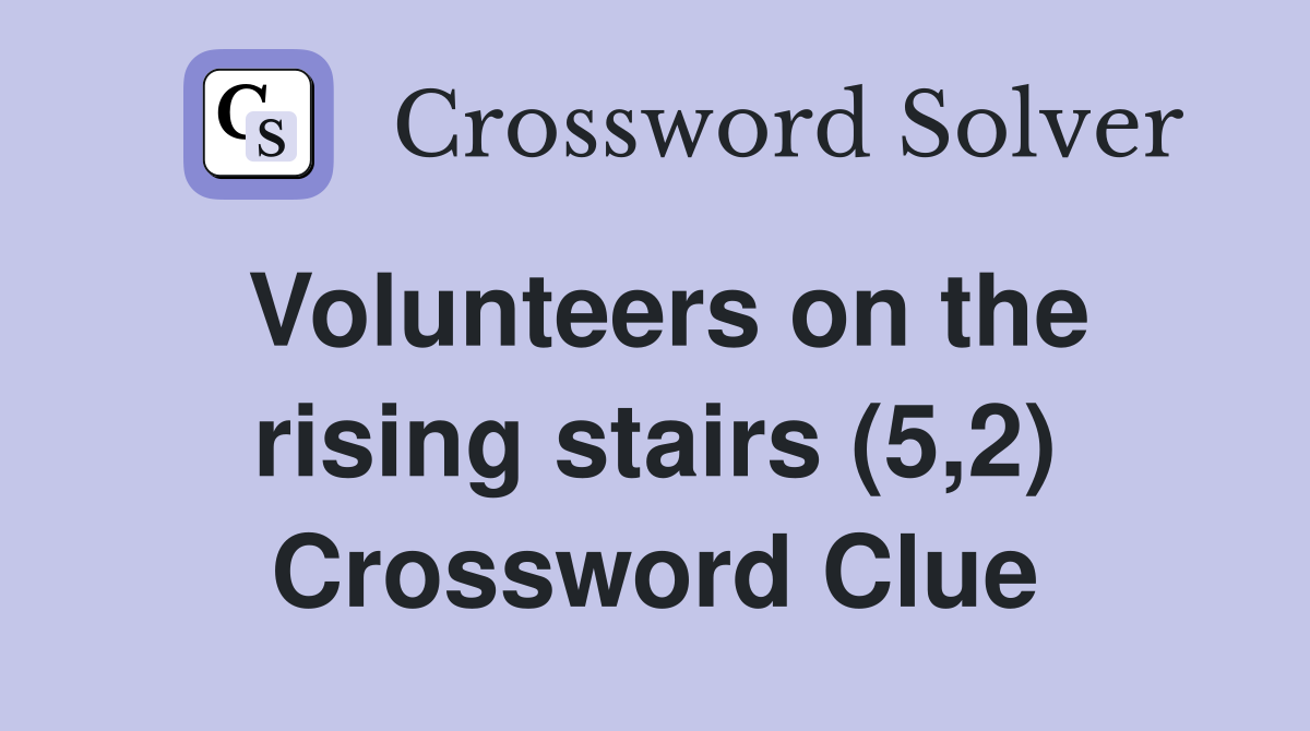 Volunteers on the rising stairs (5,2) Crossword Clue