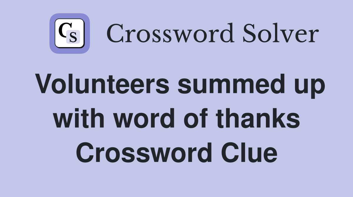 Volunteers summed up with word of thanks Crossword Clue
