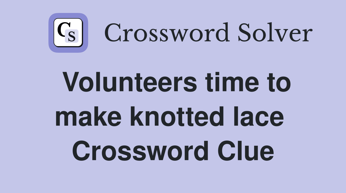 Volunteers time to make knotted lace  Crossword Clue