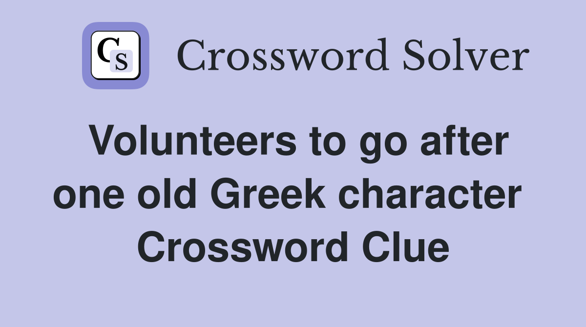 Volunteers to go after one old Greek character  Crossword Clue