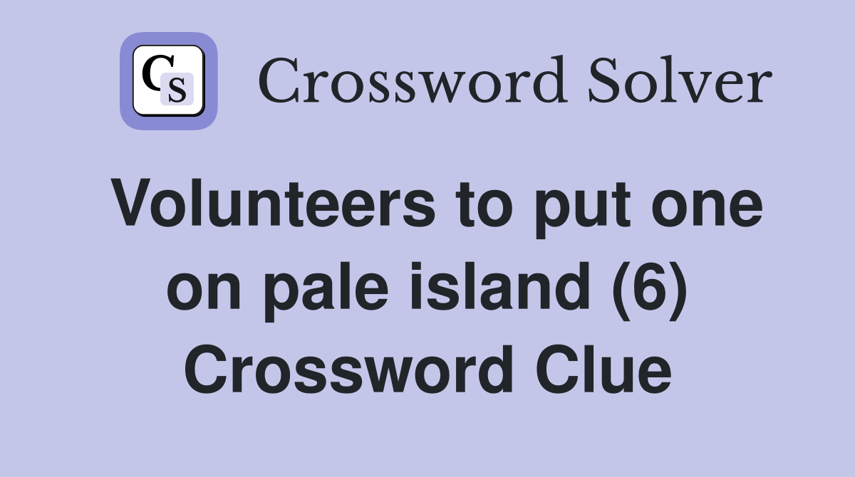 Volunteers to put one on pale island (6) Crossword Clue