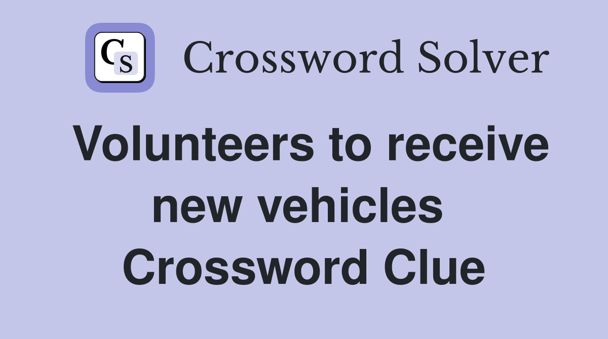 Volunteers to receive new vehicles  Crossword Clue