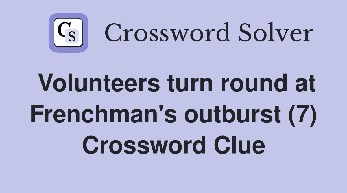 Volunteers turn round at Frenchman's outburst (7) Crossword Clue