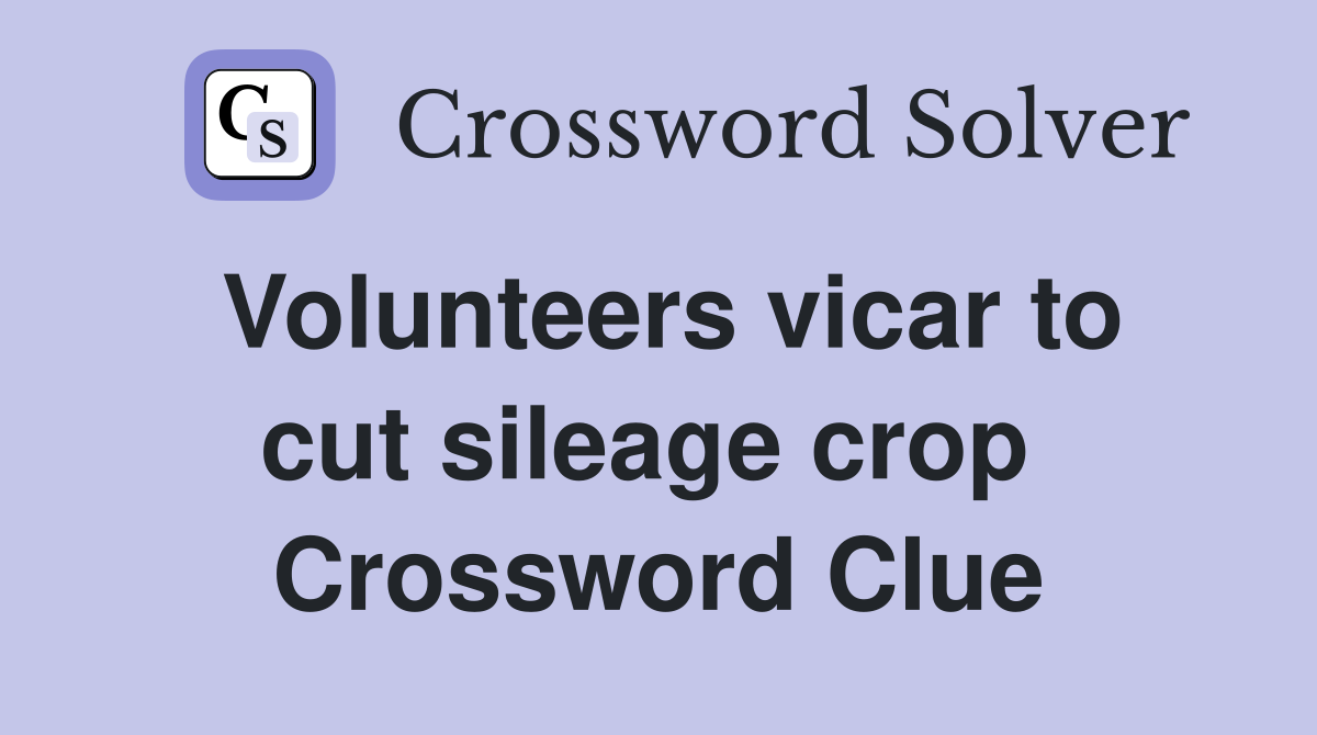 Volunteers vicar to cut sileage crop  Crossword Clue