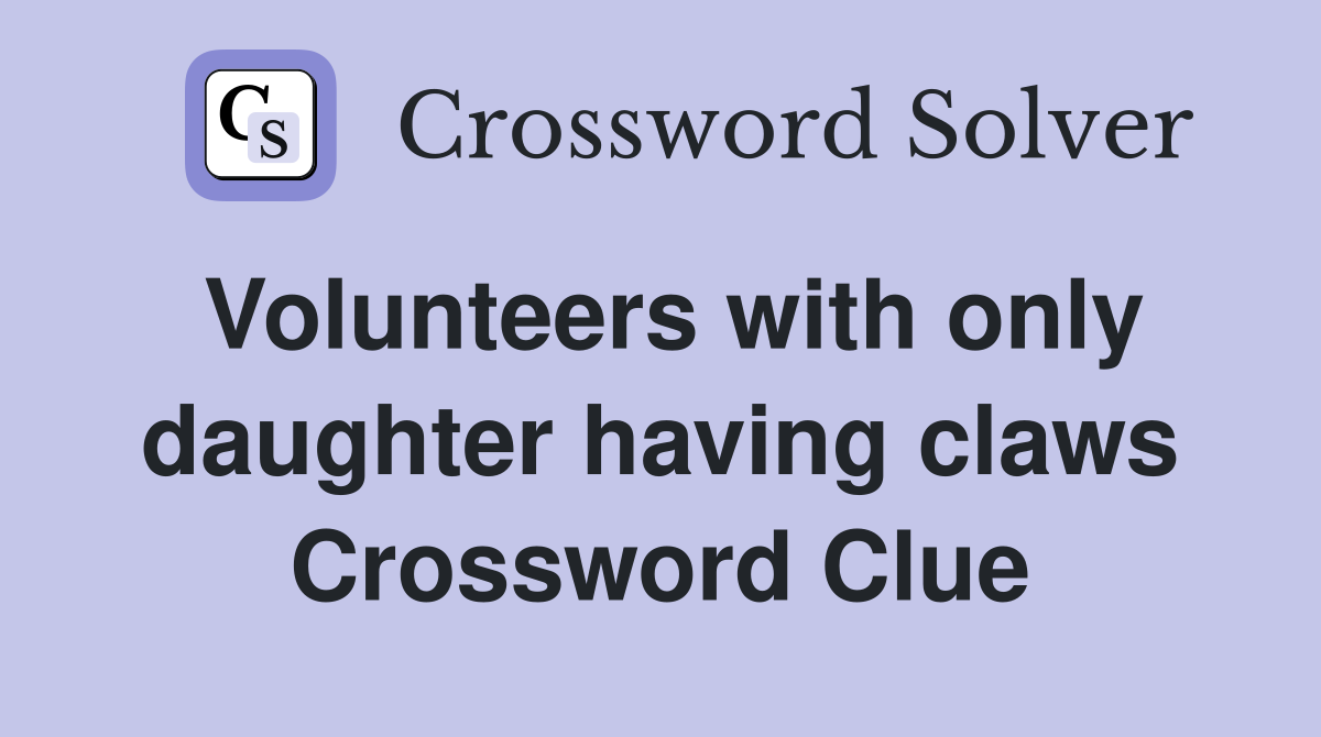Volunteers with only daughter having claws Crossword Clue
