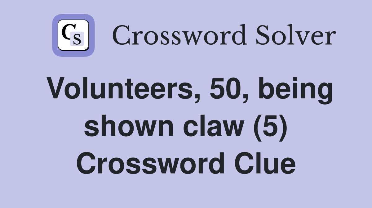 Volunteers, 50, being shown claw (5) Crossword Clue