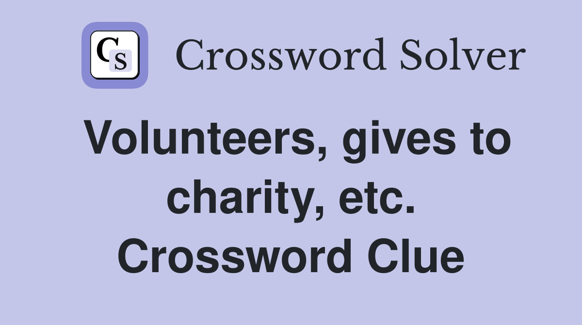 Volunteers, gives to charity, etc. Crossword Clue