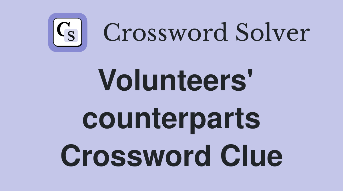 Volunteers' counterparts Crossword Clue