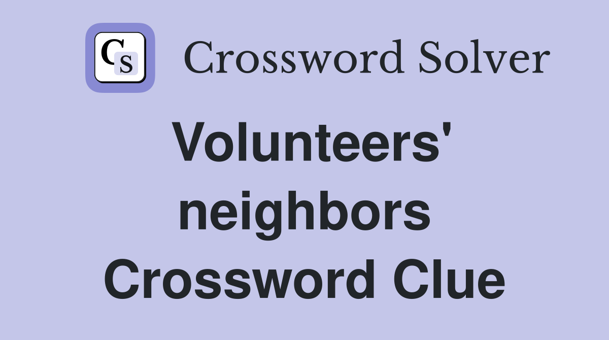 Volunteers' neighbors Crossword Clue