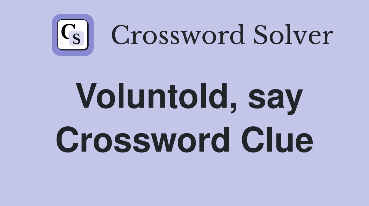 Voluntold, say Crossword Clue