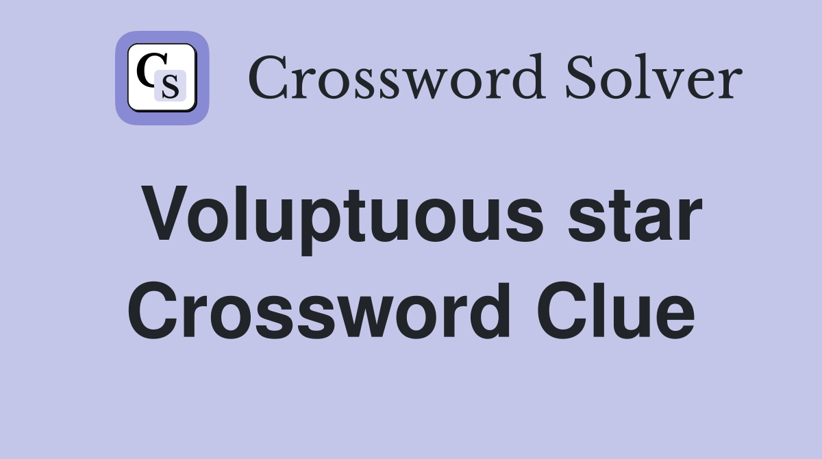 Voluptuous star Crossword Clue