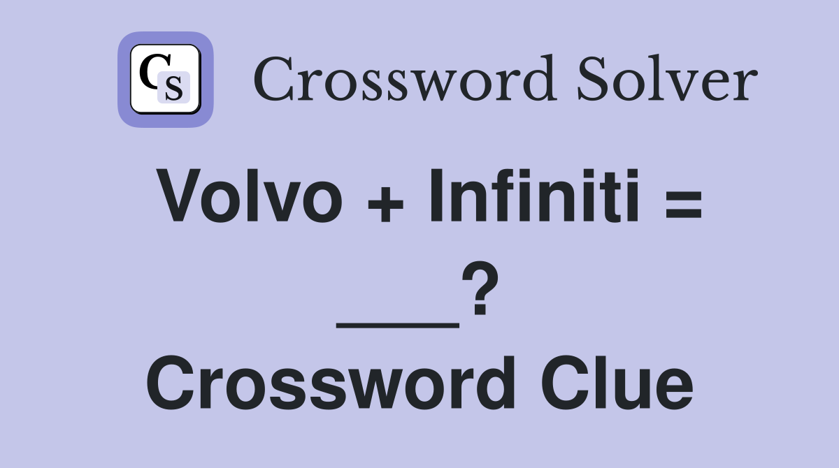 Volvo + Infiniti = ___? Crossword Clue