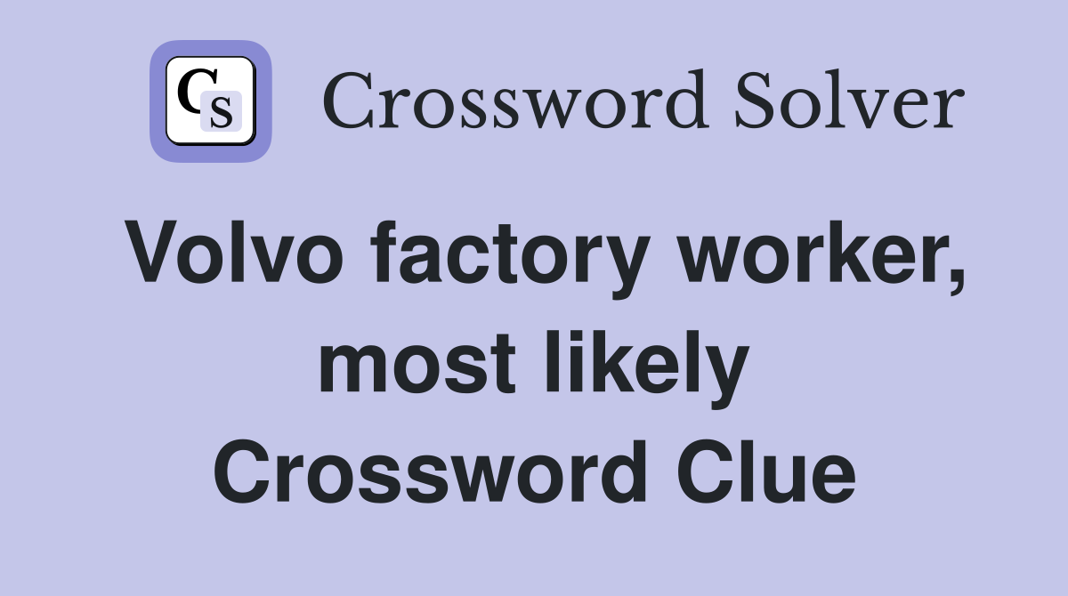 Volvo factory worker, most likely Crossword Clue