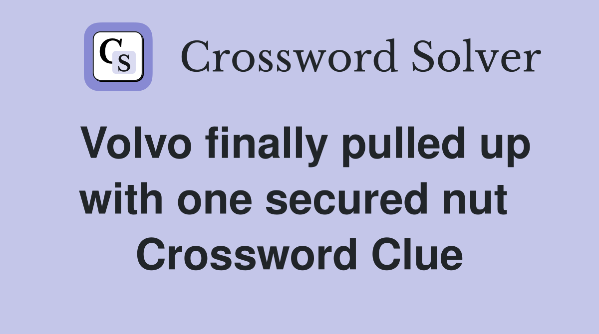 Volvo finally pulled up with one secured nut  Crossword Clue
