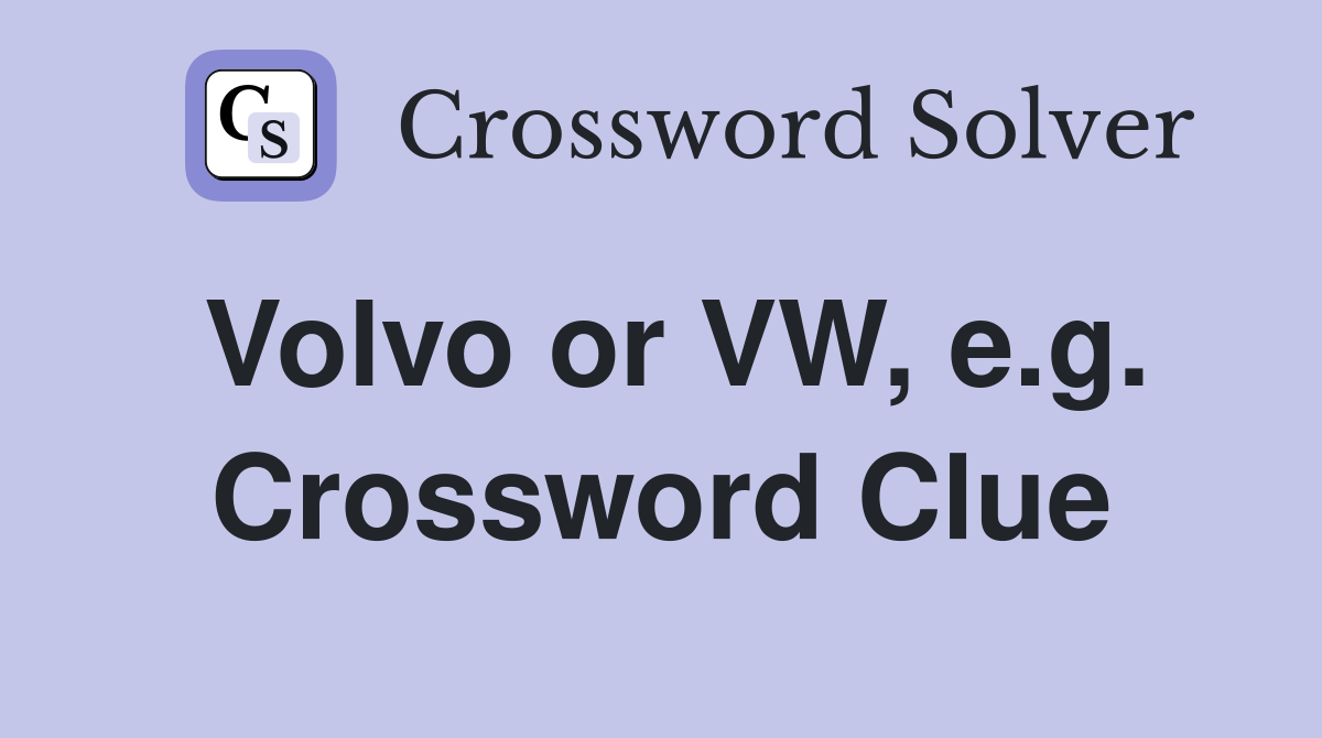 Volvo or VW, e.g. Crossword Clue