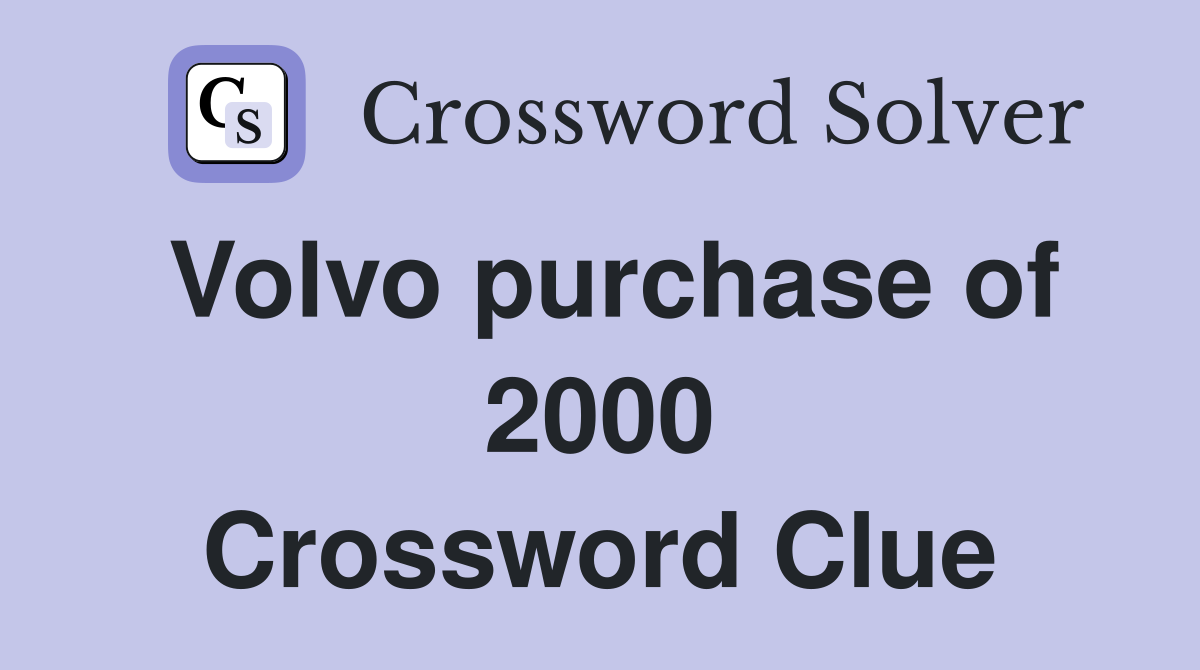Volvo purchase of 2000 Crossword Clue