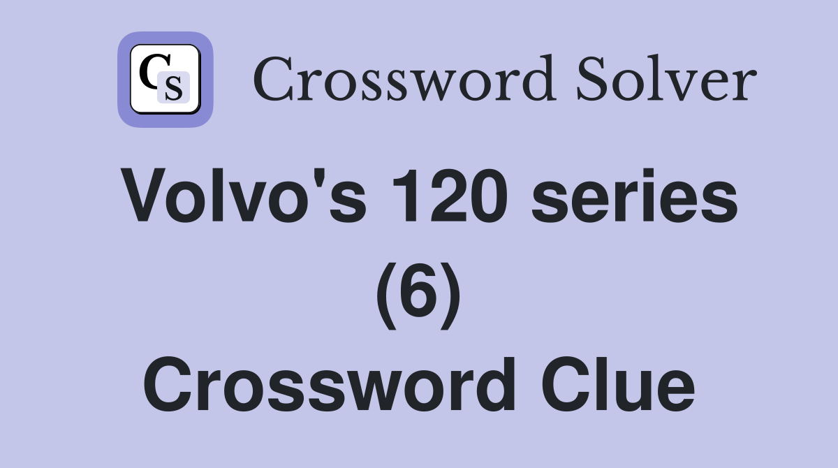 Volvo's 120 series (6) Crossword Clue