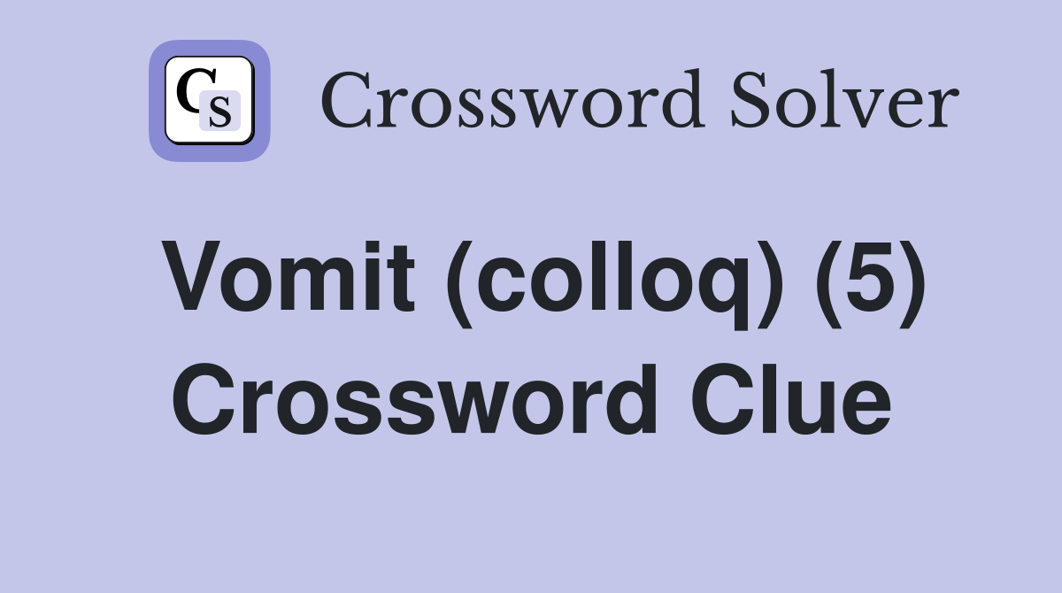 Vomit (colloq) (5) Crossword Clue