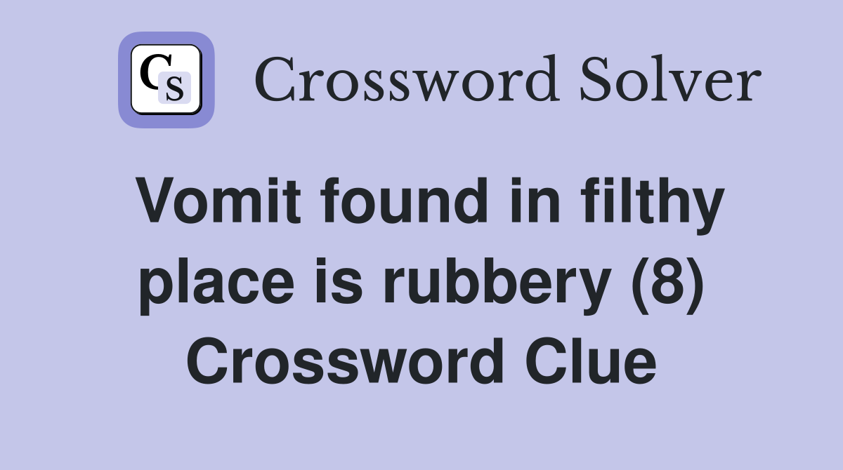 Vomit found in filthy place is rubbery (8) Crossword Clue
