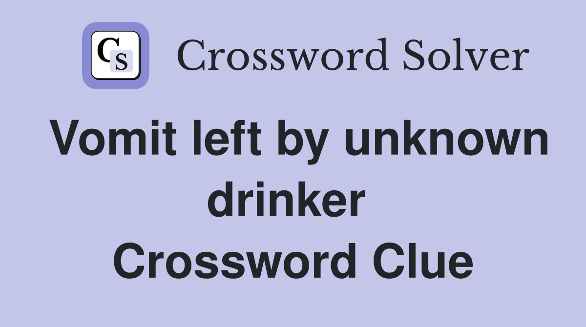 Vomit left by unknown drinker  Crossword Clue