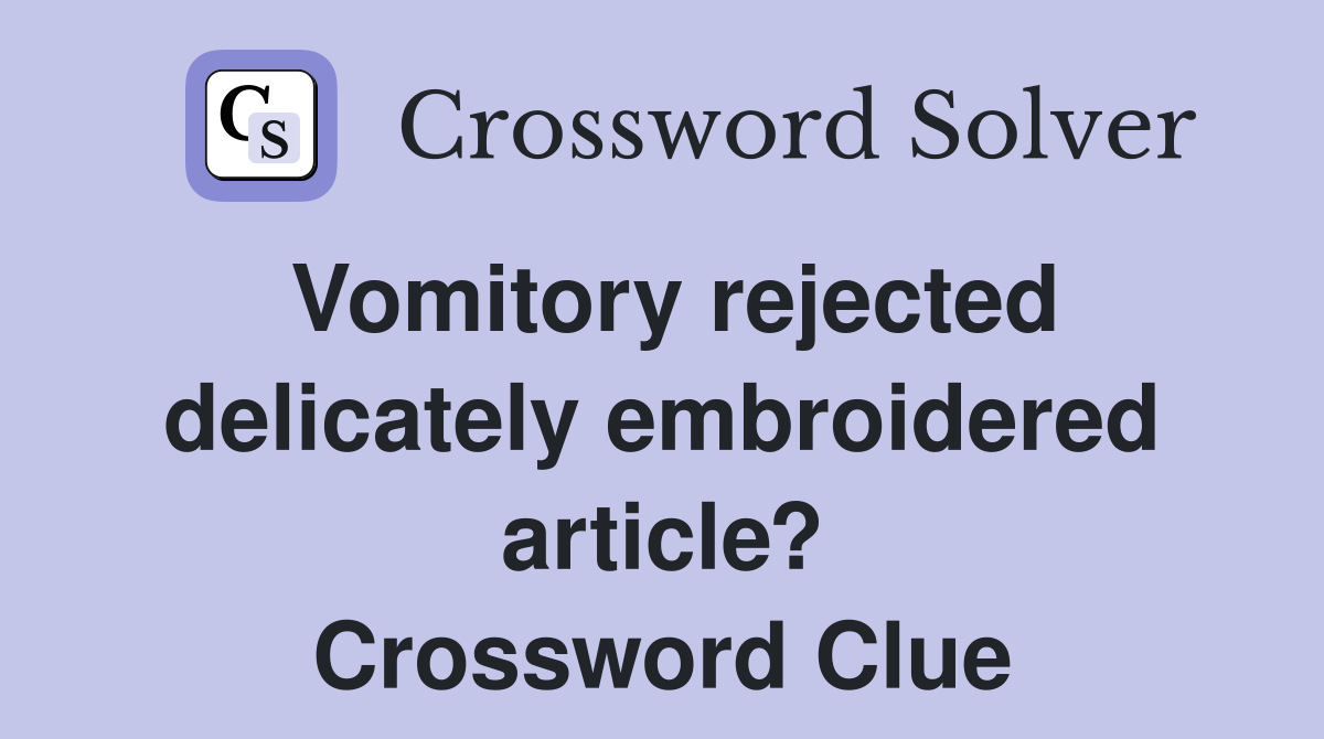 Vomitory rejected delicately embroidered article? Crossword Clue