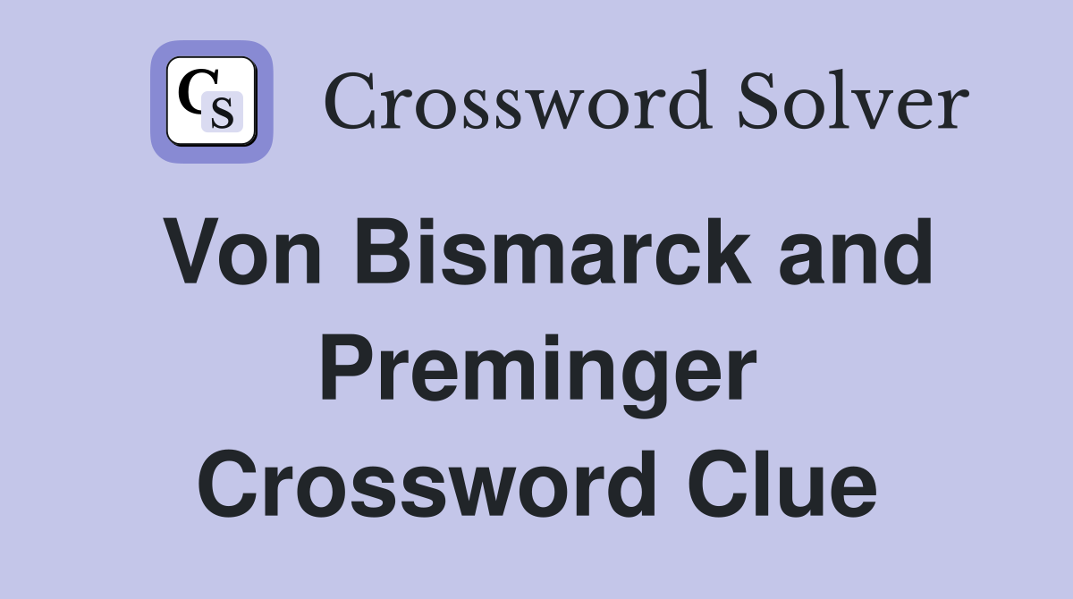 Von Bismarck and Preminger Crossword Clue
