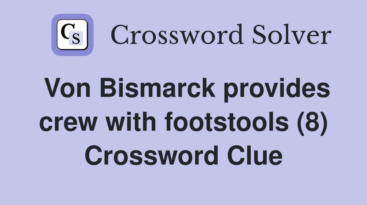 Von Bismarck provides crew with footstools (8) Crossword Clue