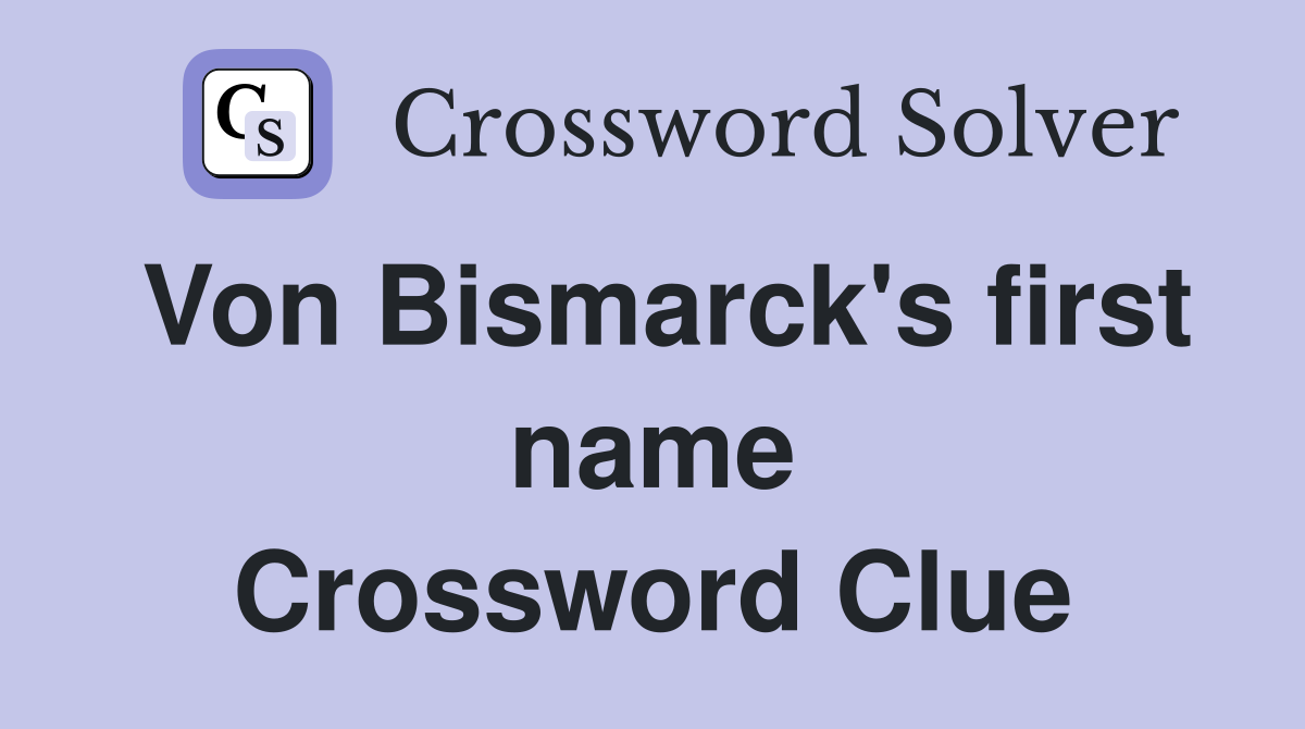 Von Bismarck's first name Crossword Clue