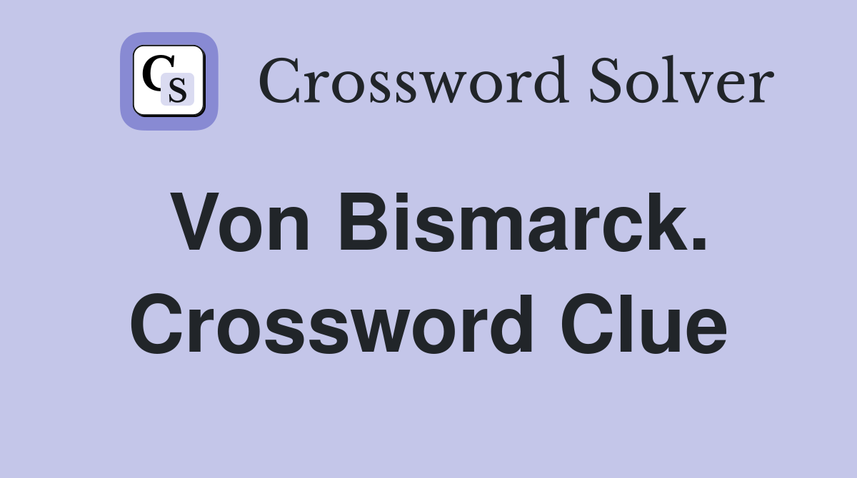 Von Bismarck. Crossword Clue