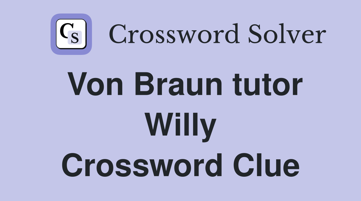 Von Braun tutor Willy Crossword Clue