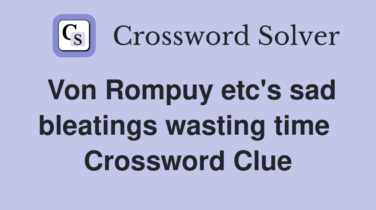 Von Rompuy etc's sad bleatings wasting time  Crossword Clue