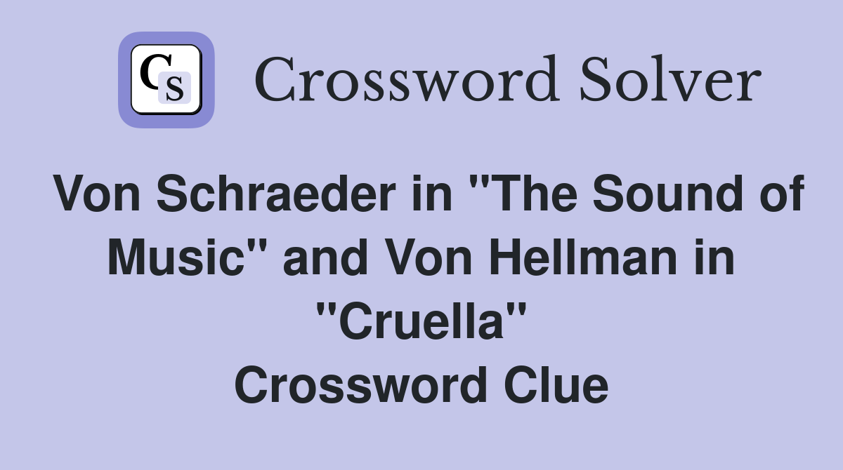 Von Schraeder in "The Sound of Music" and Von Hellman in "Cruella" Crossword Clue