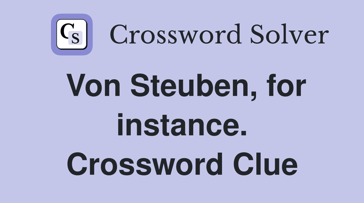 Von Steuben, for instance. Crossword Clue