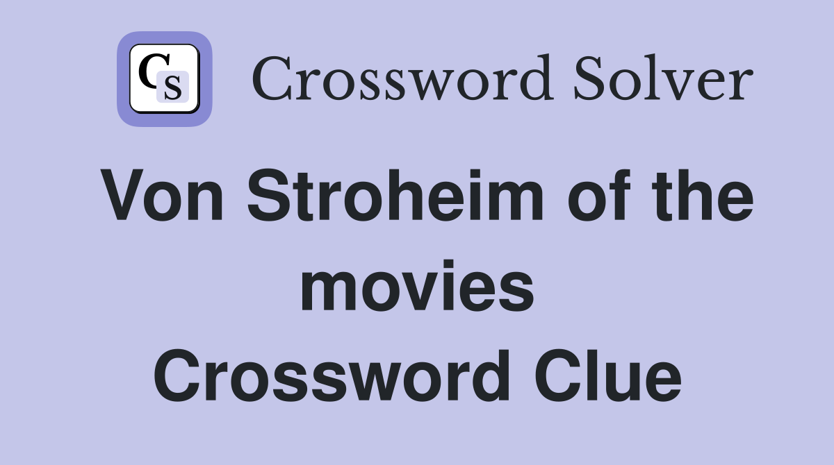 Von Stroheim of the movies Crossword Clue