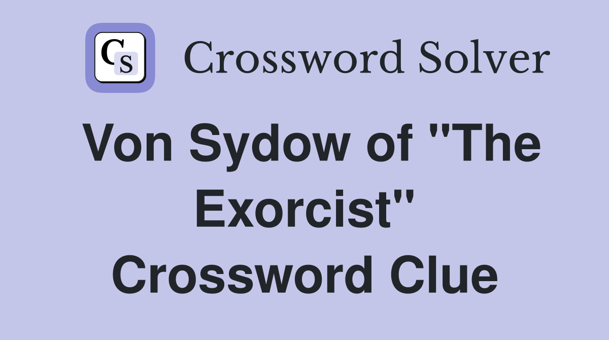 Von Sydow of "The Exorcist" Crossword Clue