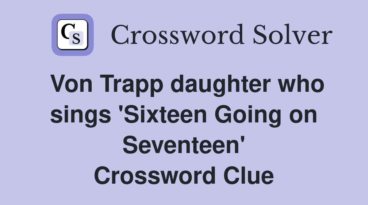 Von Trapp daughter who sings 'Sixteen Going on Seventeen' Crossword Clue