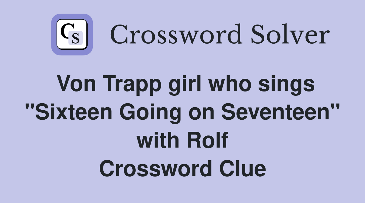 Von Trapp girl who sings "Sixteen Going on Seventeen" with Rolf Crossword Clue