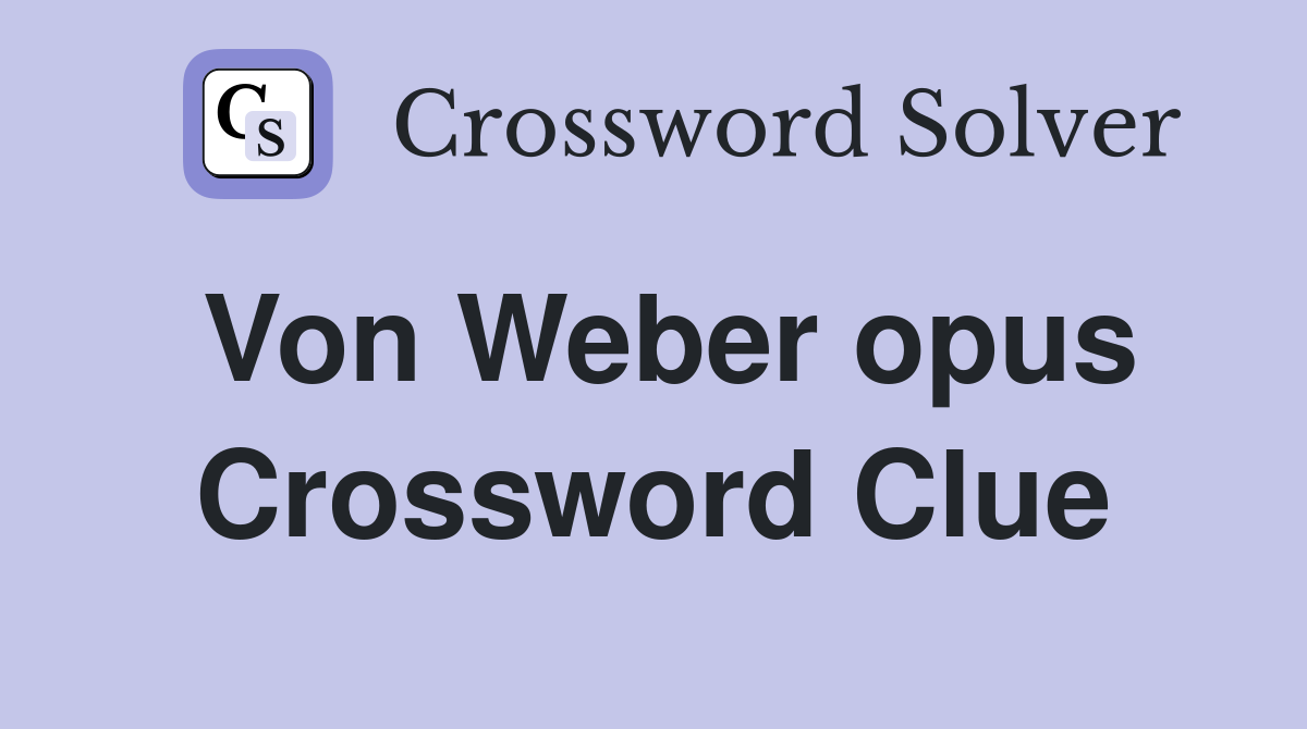 Von Weber opus Crossword Clue