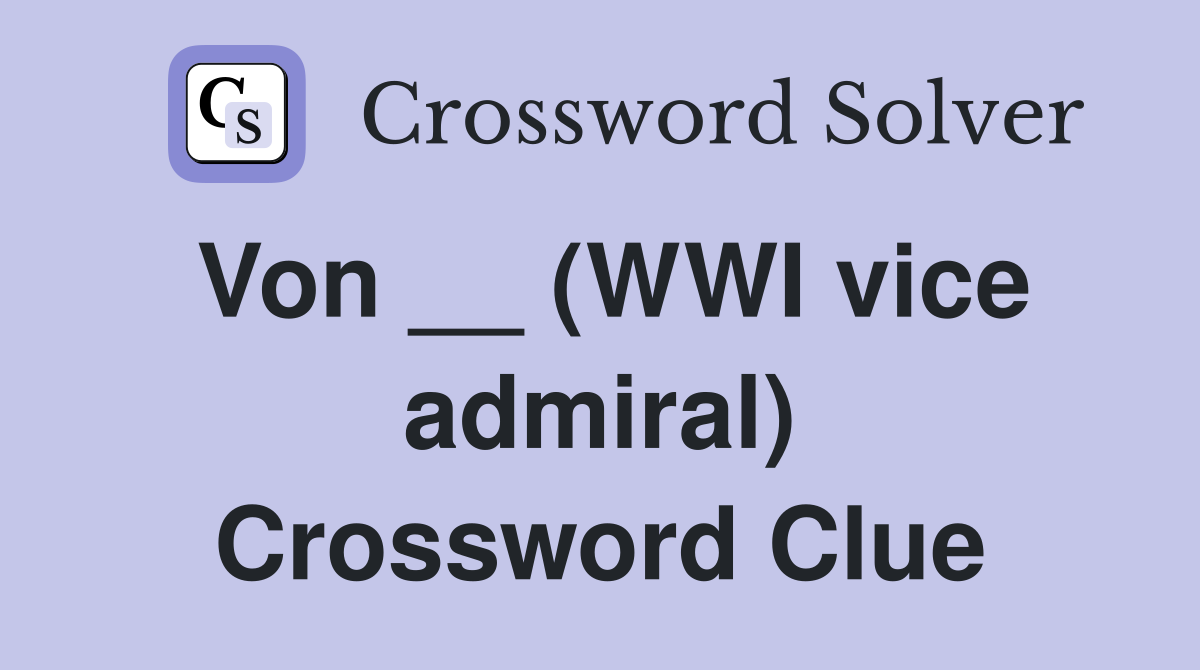 Von __ (WWI vice admiral) Crossword Clue