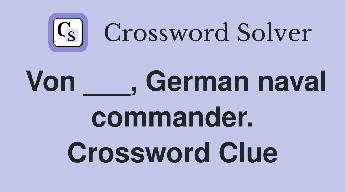 Von ___, German naval commander. Crossword Clue