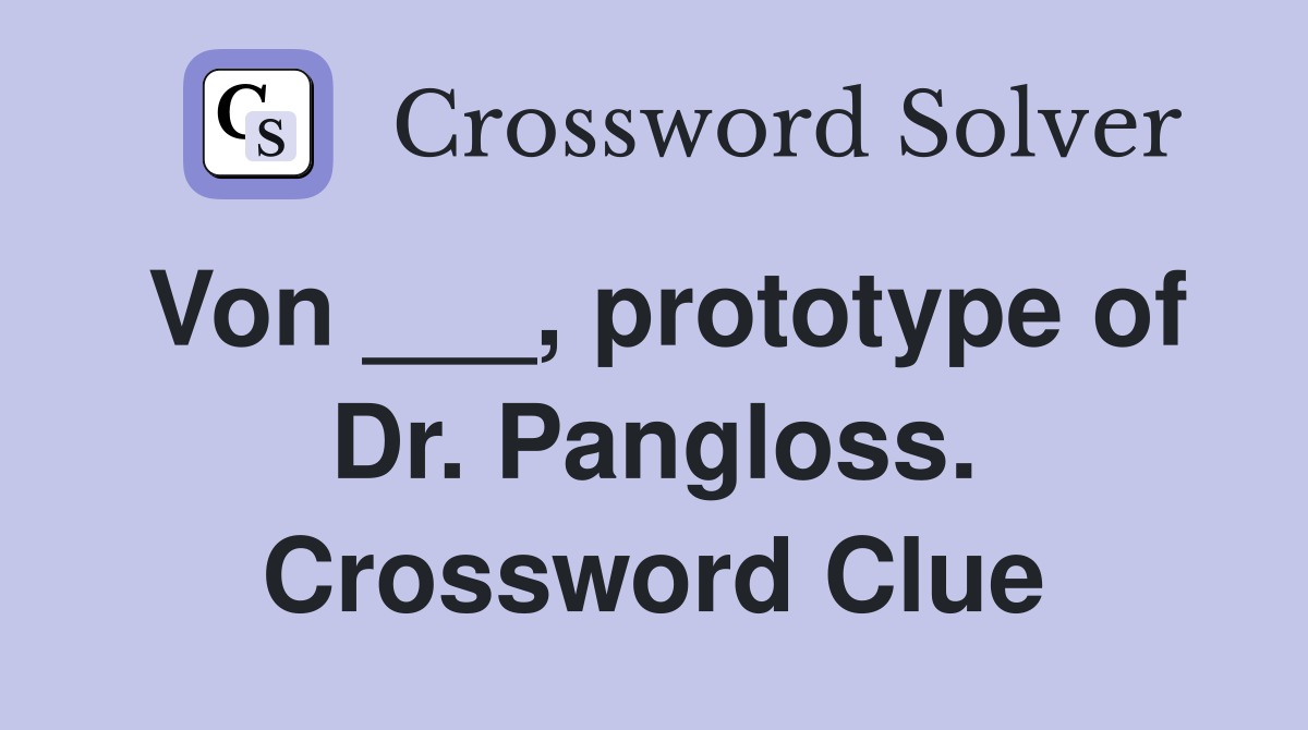 Von ___, prototype of Dr. Pangloss. Crossword Clue