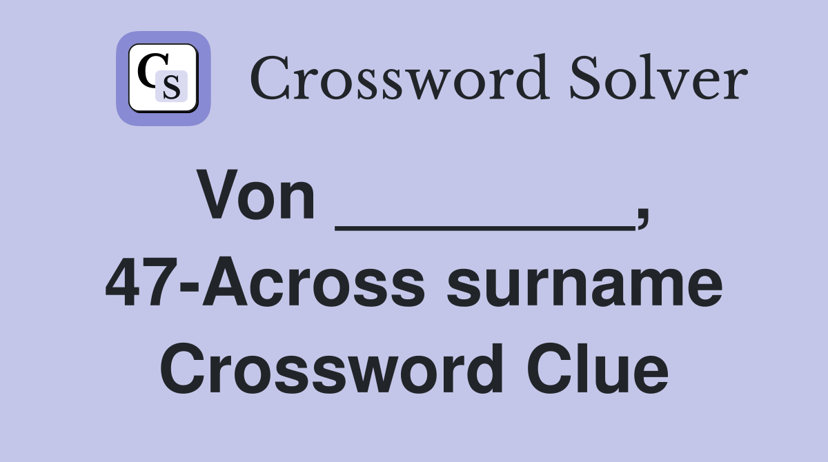 Von ________, 47-Across surname Crossword Clue
